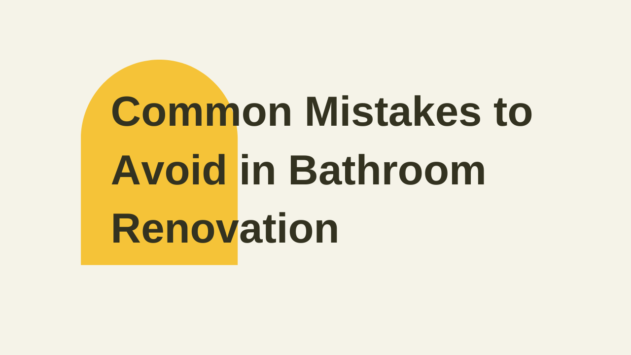 Common Mistakes to Avoid in Bathroom Renovation