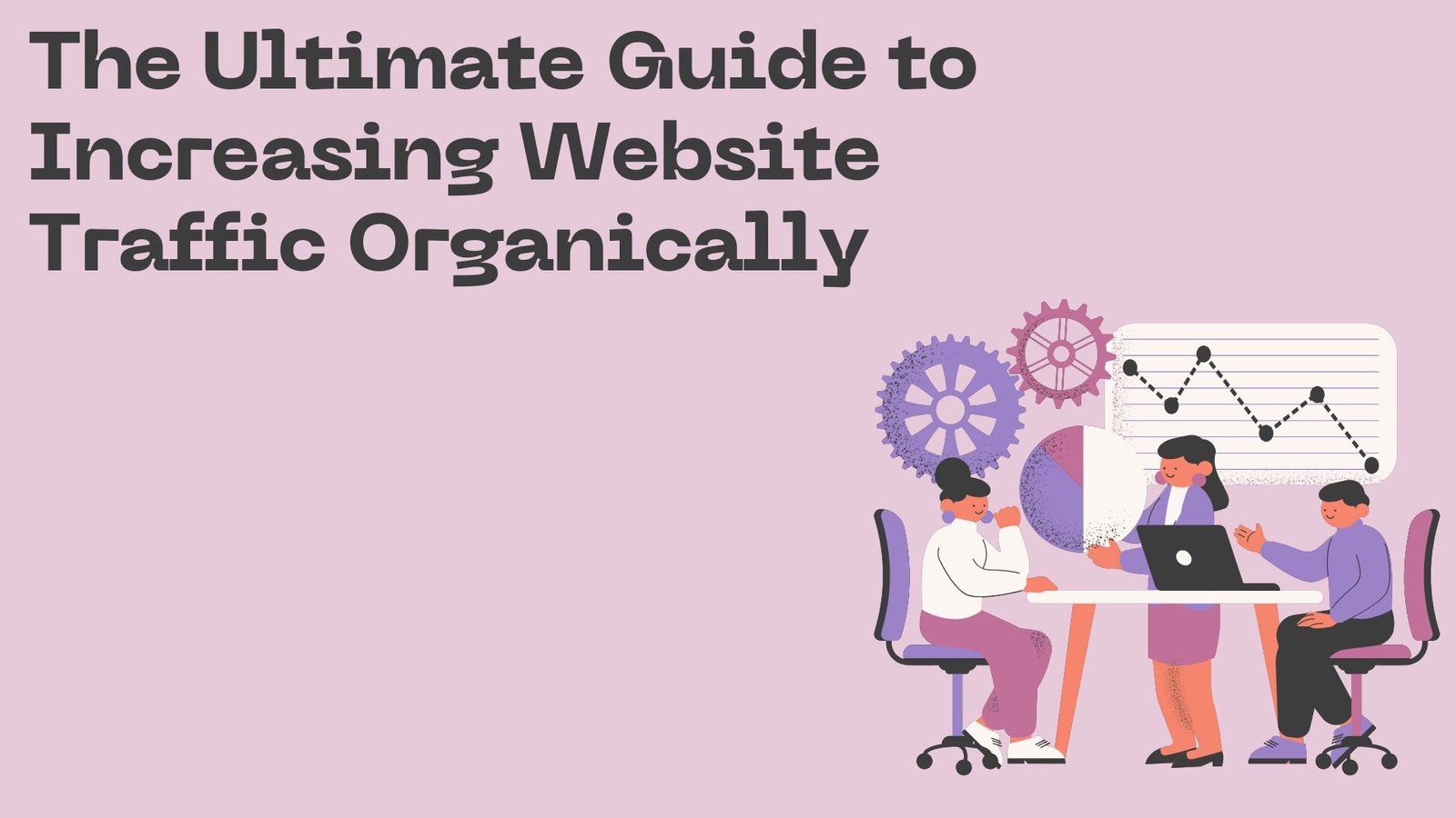 The Ultimate Guide to Increasing Website Traffic Organically