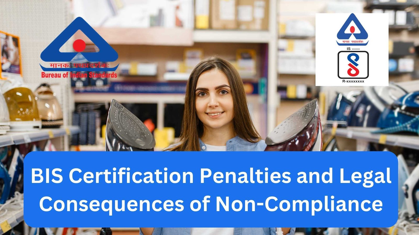 BIS Certification Penalties and Legal Consequences of Non-Compliance