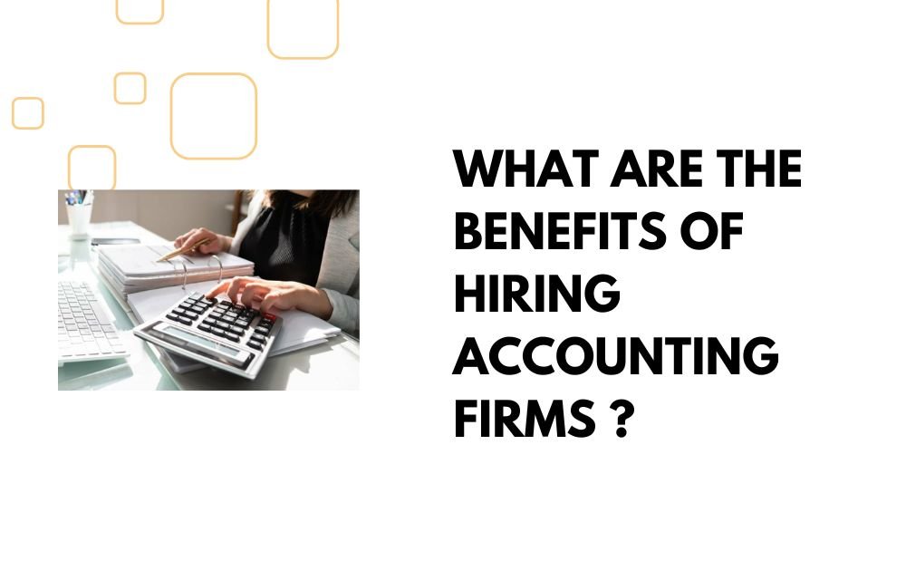 What Are the Benefits of Hiring Accounting Firms