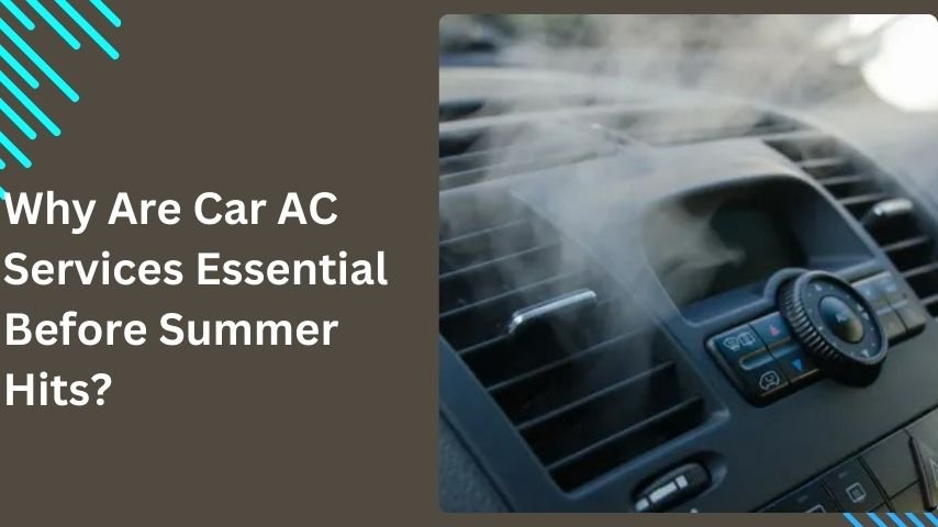 Why Are Car AC Services Essential Before Summer Hits?