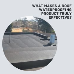 What Makes a Roof Waterproofing Product Truly Effective?