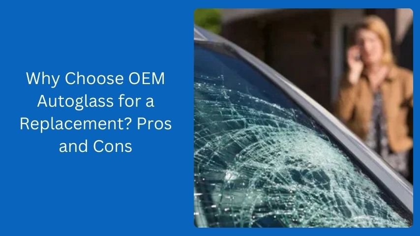 Why Choose OEM Autoglass for a Replacement? Pros and Cons