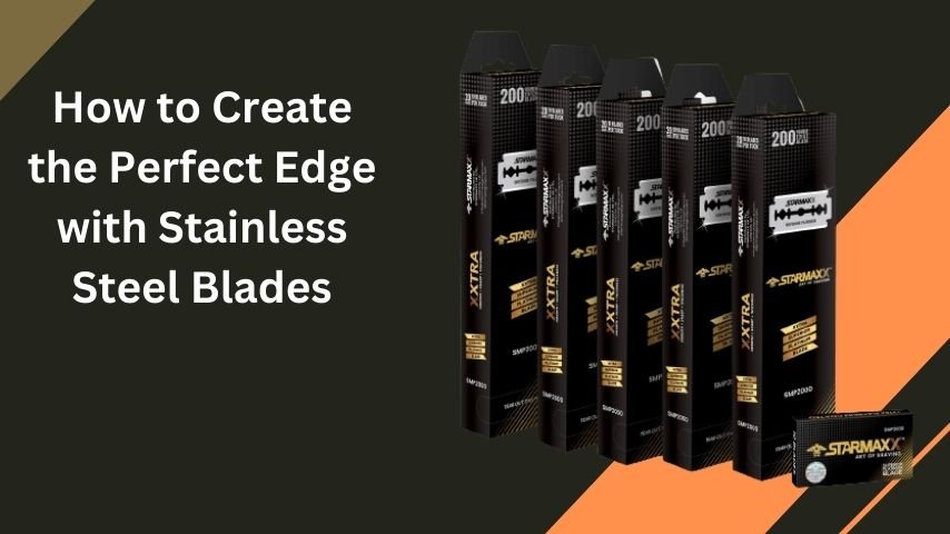 How to Create the Perfect Edge with Stainless Steel Blades