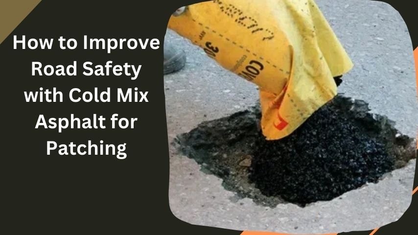 How to Improve Road Safety with Cold Mix Asphalt for Patching