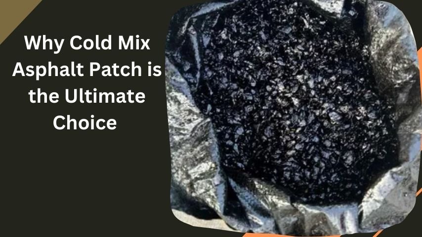 Why Cold Mix Asphalt Patch is the Ultimate Choice