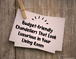 Budget-Friendly Chandeliers That Look Luxurious in Your Living Room