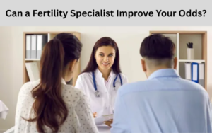 Can a Fertility Specialist Improve Your Odds?