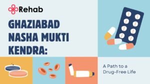 Ghaziabad Nasha Mukti Kendra A Path to a Drug-Free Life