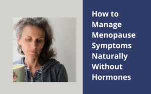 How to Manage Menopause Symptoms Naturally Without Hormones