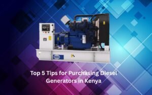 Top 5 Tips for Purchasing Diesel Generators in Kenya