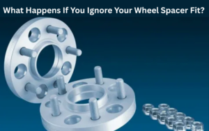 What Happens If You Ignore Your Wheel Spacer Fit?