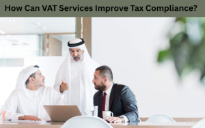 How Can VAT Services Improve Tax Compliance?