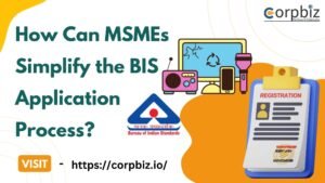 How Can MSMEs Simplify the BIS Application Process - CorpBiz