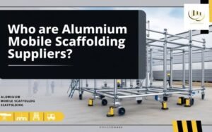 Who Are Aluminium Mobile Scaffolding Suppliers?
