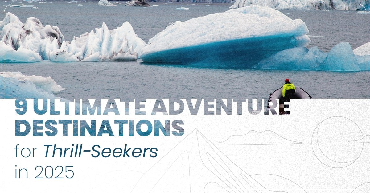 9 Ultimate Adventure Destinations for Thrill-Seekers in 2025