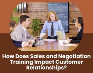 How Does Sales and Negotiation Training Impact Customer Relationships?