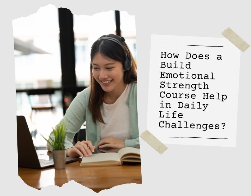 How Does a Build Emotional Strength Course Help in Daily Life Challenges?