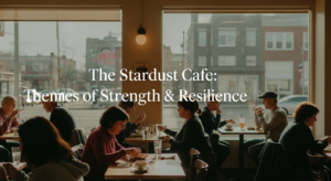 The Stardust Café: Themes of Strength & Resilience