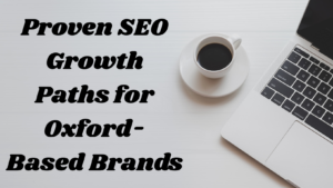 Proven SEO Growth Paths for Oxford-Based Brands