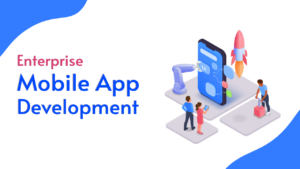 Top Benefits of Enterprise Mobile App Development