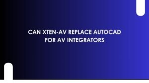 Can XTEN-AV Replace AutoCAD for AV Integrators