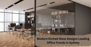 Modern Etched Glass Designs Leading Office Trends in Sydney