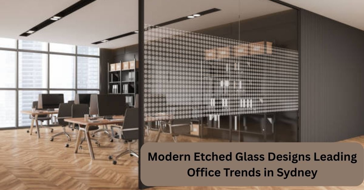 Modern Etched Glass Designs Leading Office Trends in Sydney