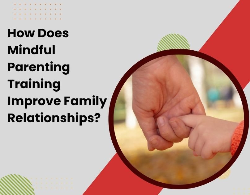 How Does Mindful Parenting Training Improve Family Relationships?