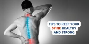 Practical Tips to Keep Your Spine Healthy and Strong