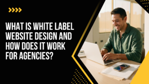 What Is White Label Website Design and How Does It Work for Agencies?